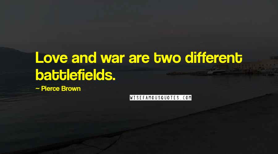 Pierce Brown Quotes: Love and war are two different battlefields.