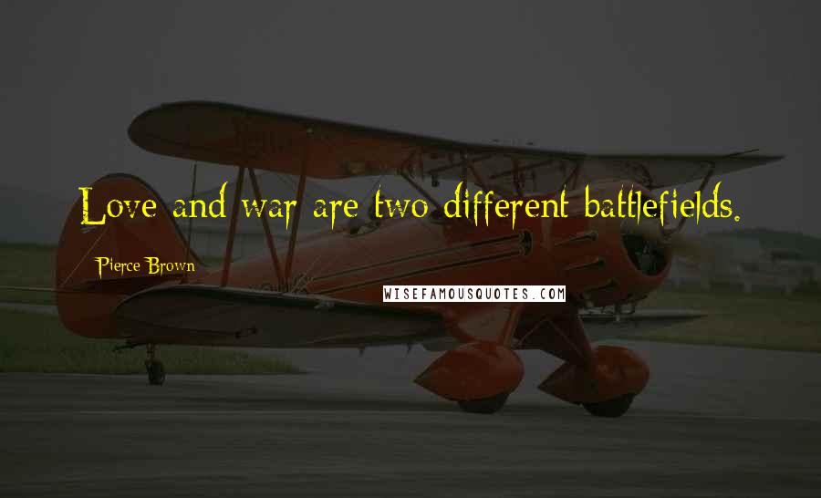 Pierce Brown Quotes: Love and war are two different battlefields.