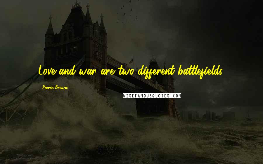 Pierce Brown Quotes: Love and war are two different battlefields.