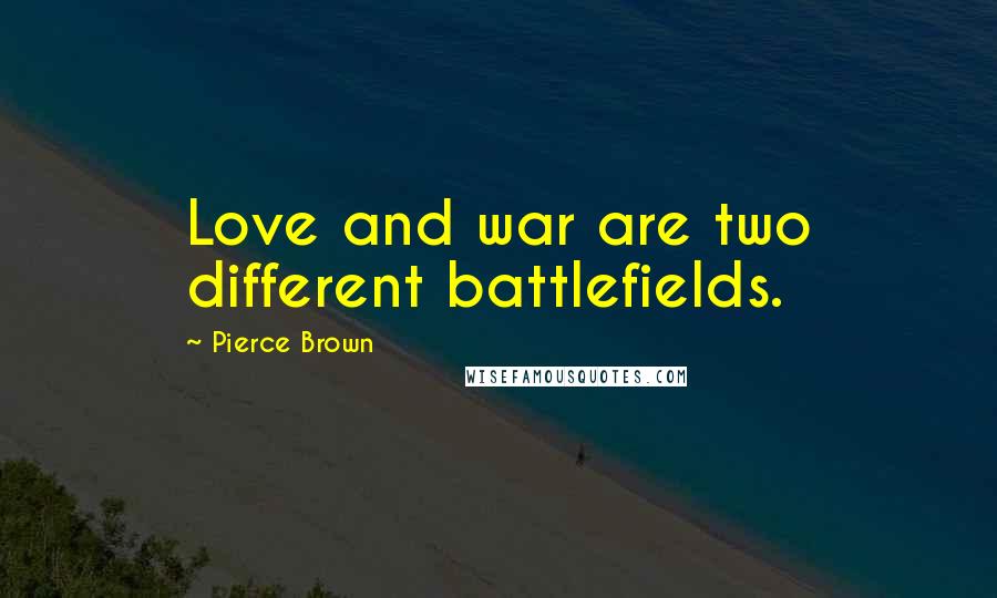 Pierce Brown Quotes: Love and war are two different battlefields.