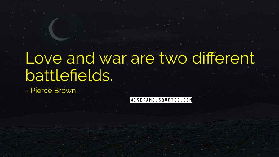 Pierce Brown Quotes: Love and war are two different battlefields.