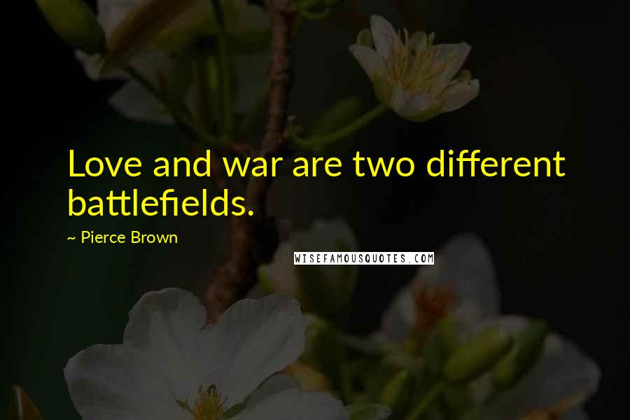 Pierce Brown Quotes: Love and war are two different battlefields.