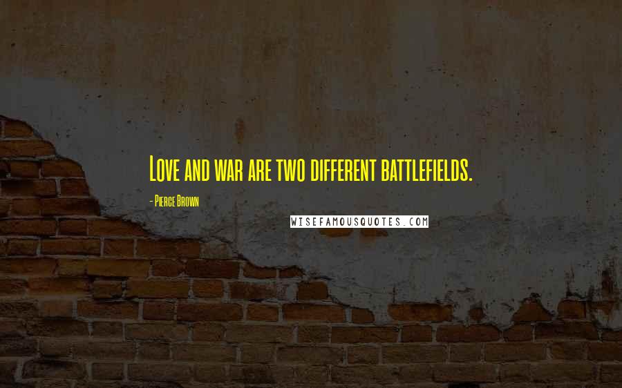 Pierce Brown Quotes: Love and war are two different battlefields.