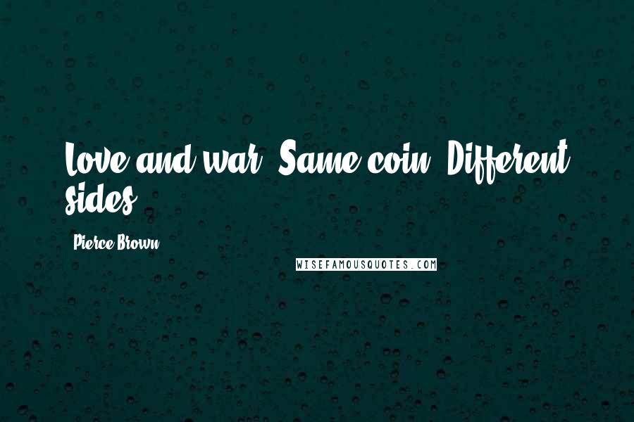 Pierce Brown Quotes: Love and war. Same coin. Different sides.