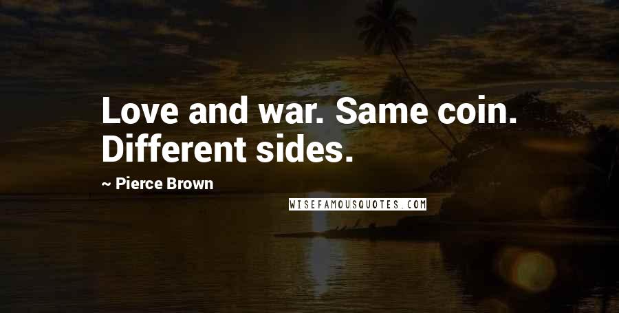 Pierce Brown Quotes: Love and war. Same coin. Different sides.