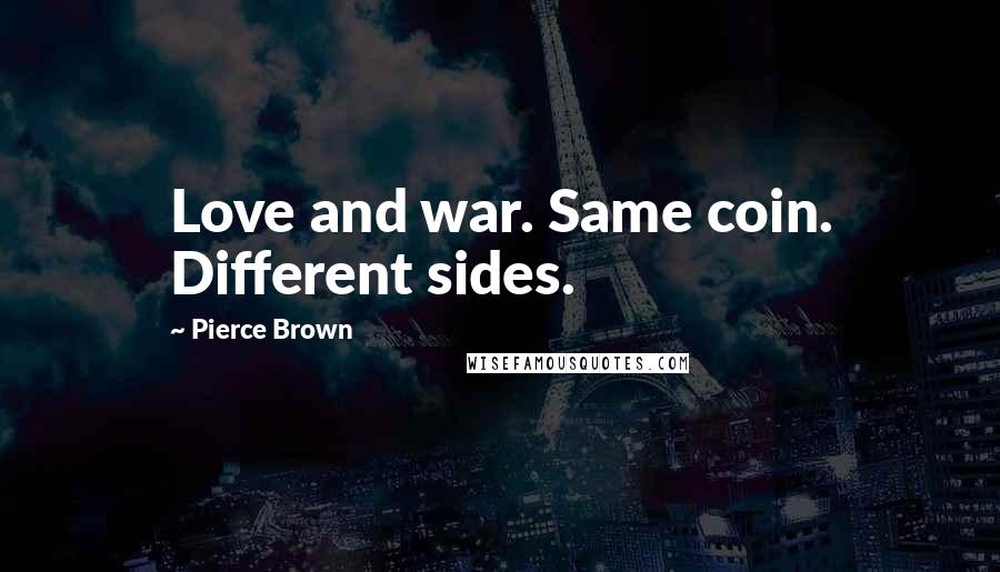 Pierce Brown Quotes: Love and war. Same coin. Different sides.