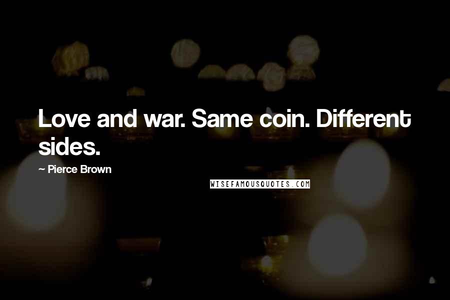Pierce Brown Quotes: Love and war. Same coin. Different sides.