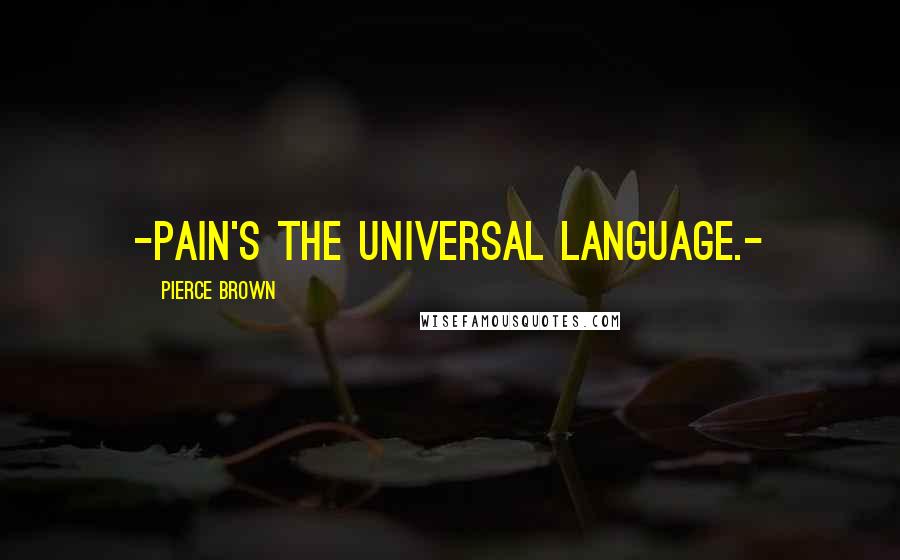 Pierce Brown Quotes: -Pain's the universal language.-