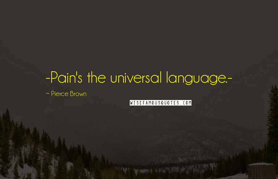 Pierce Brown Quotes: -Pain's the universal language.-