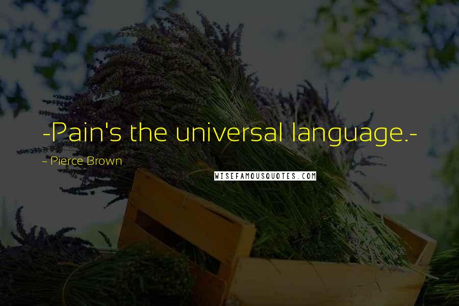 Pierce Brown Quotes: -Pain's the universal language.-