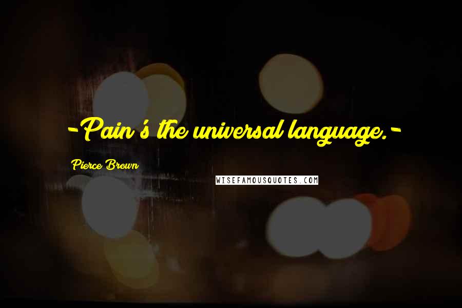 Pierce Brown Quotes: -Pain's the universal language.-