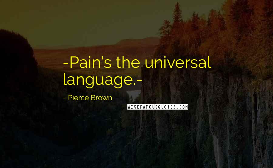 Pierce Brown Quotes: -Pain's the universal language.-