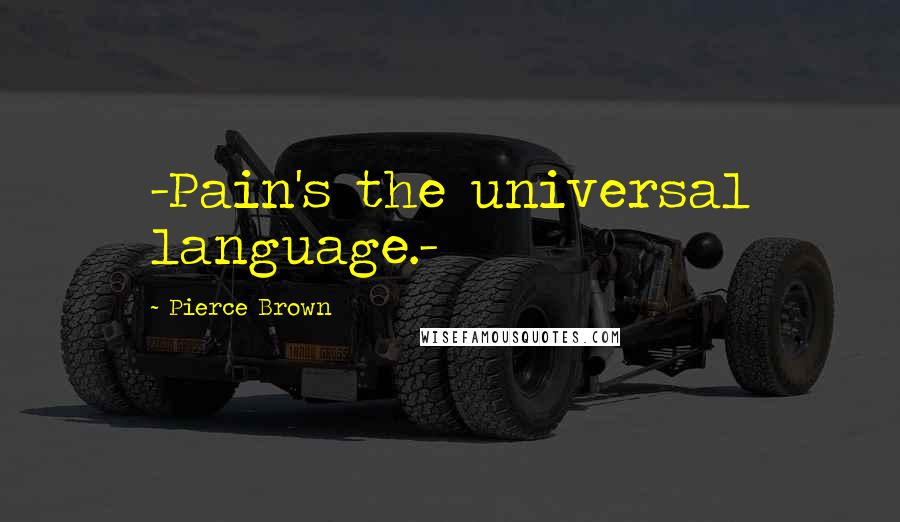 Pierce Brown Quotes: -Pain's the universal language.-