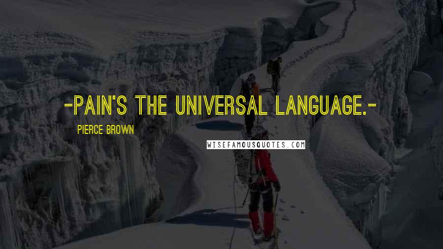 Pierce Brown Quotes: -Pain's the universal language.-