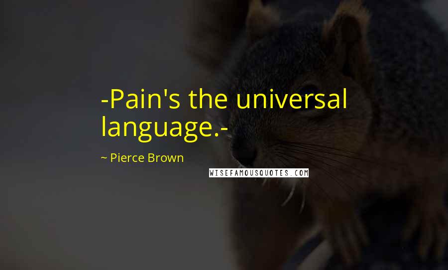 Pierce Brown Quotes: -Pain's the universal language.-