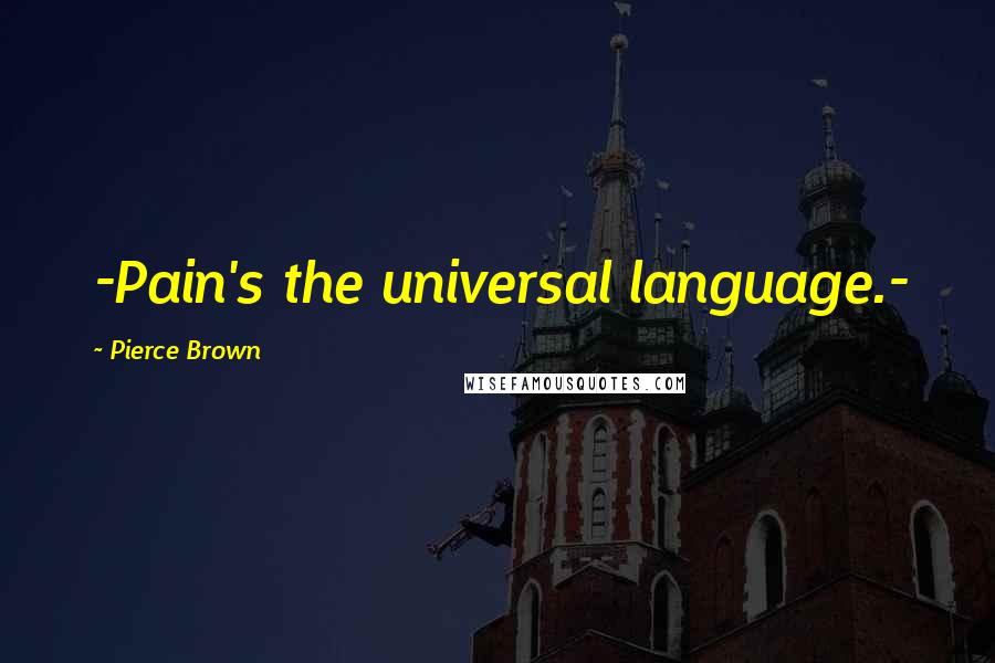 Pierce Brown Quotes: -Pain's the universal language.-