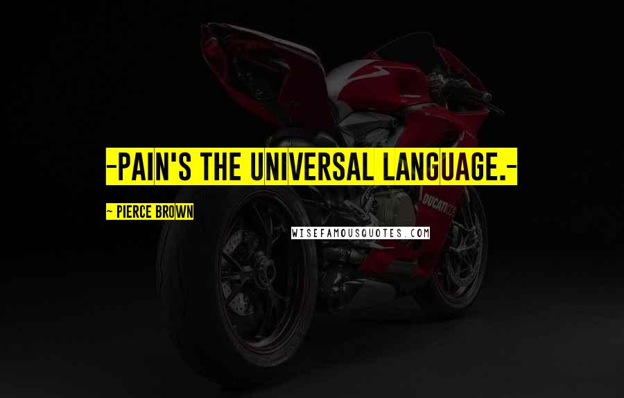 Pierce Brown Quotes: -Pain's the universal language.-