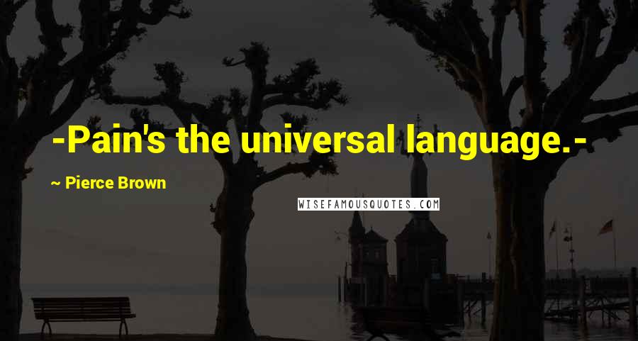 Pierce Brown Quotes: -Pain's the universal language.-