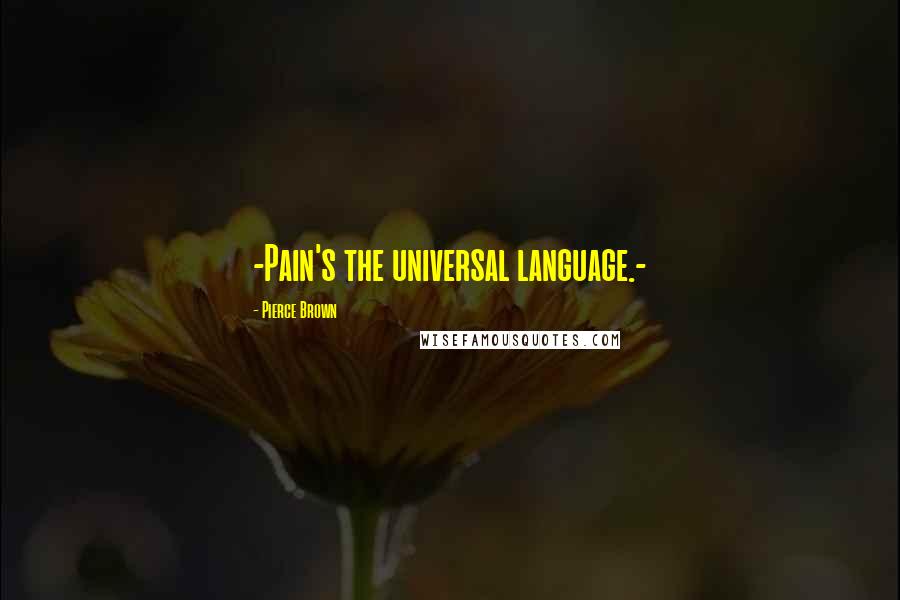 Pierce Brown Quotes: -Pain's the universal language.-