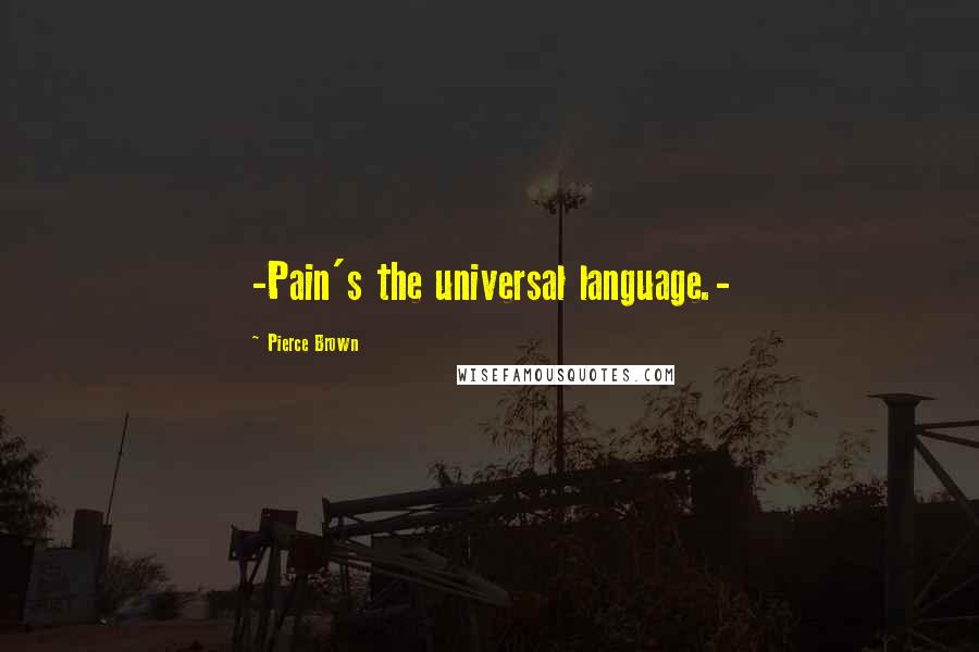 Pierce Brown Quotes: -Pain's the universal language.-