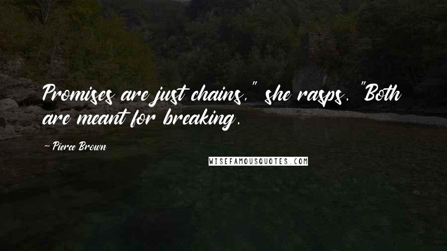 Pierce Brown Quotes: Promises are just chains," she rasps. "Both are meant for breaking.