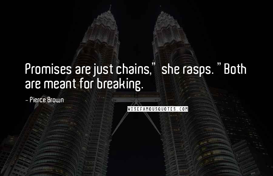 Pierce Brown Quotes: Promises are just chains," she rasps. "Both are meant for breaking.