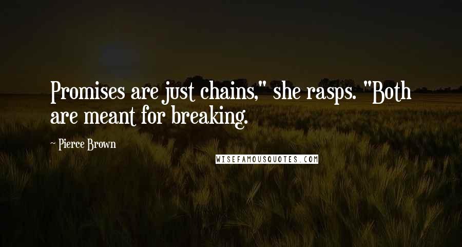 Pierce Brown Quotes: Promises are just chains," she rasps. "Both are meant for breaking.