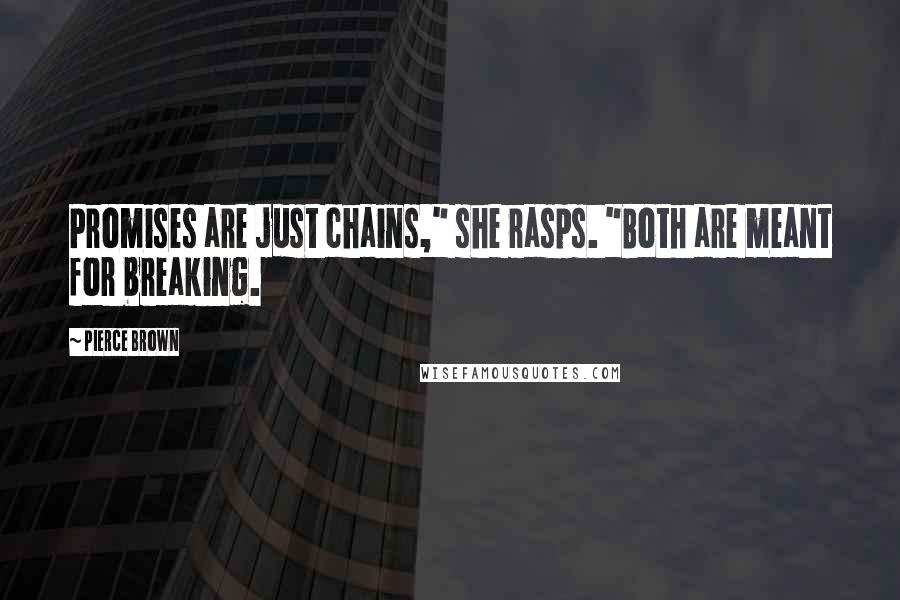 Pierce Brown Quotes: Promises are just chains," she rasps. "Both are meant for breaking.