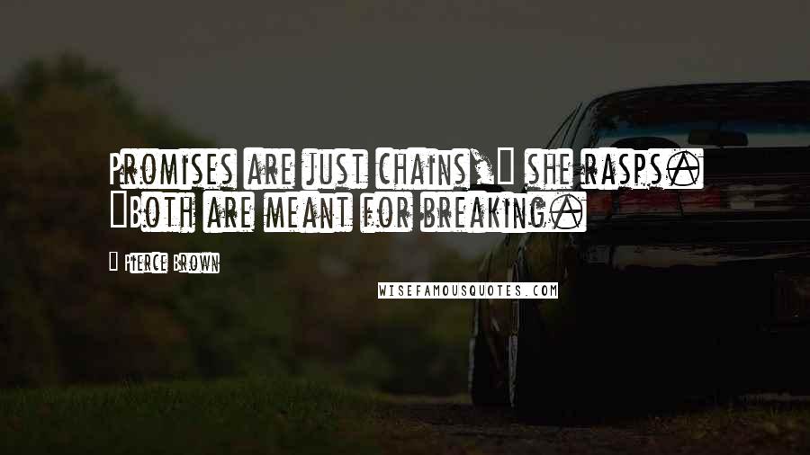 Pierce Brown Quotes: Promises are just chains," she rasps. "Both are meant for breaking.