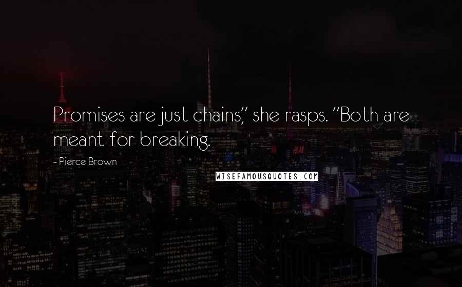 Pierce Brown Quotes: Promises are just chains," she rasps. "Both are meant for breaking.