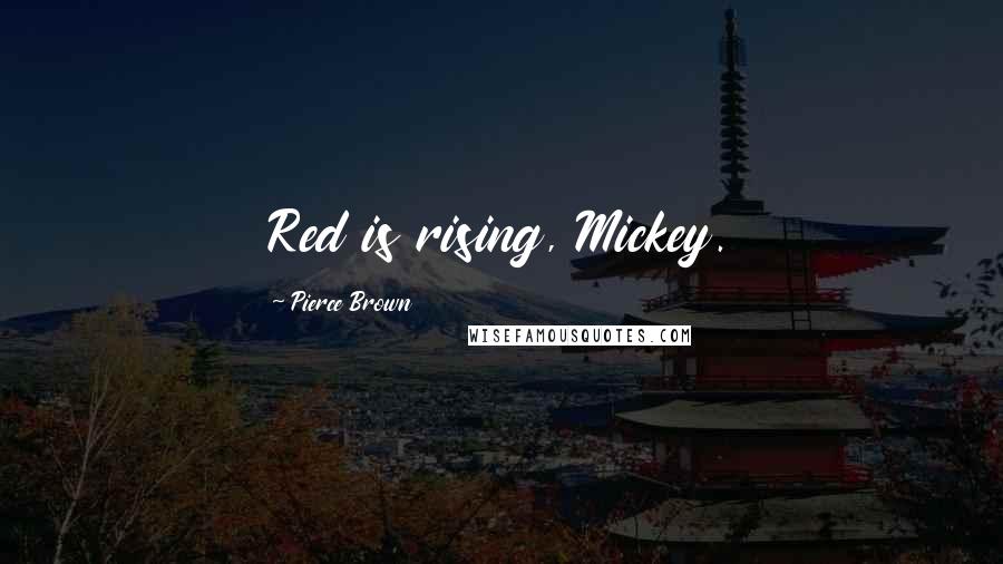 Pierce Brown Quotes: Red is rising, Mickey.