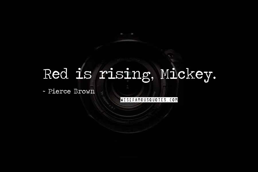 Pierce Brown Quotes: Red is rising, Mickey.