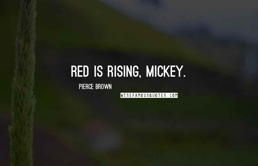 Pierce Brown Quotes: Red is rising, Mickey.