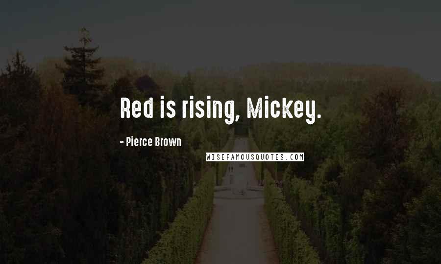 Pierce Brown Quotes: Red is rising, Mickey.