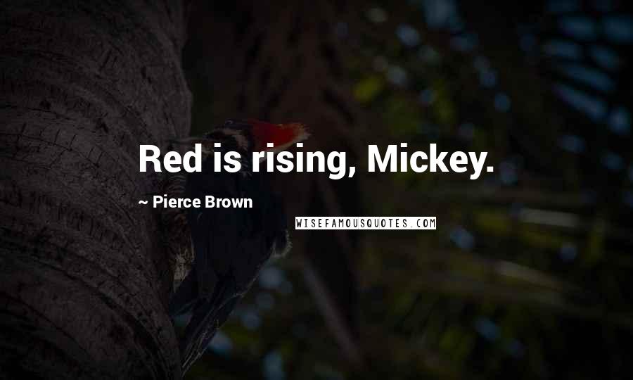 Pierce Brown Quotes: Red is rising, Mickey.