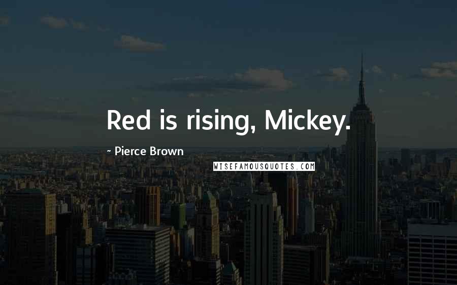 Pierce Brown Quotes: Red is rising, Mickey.