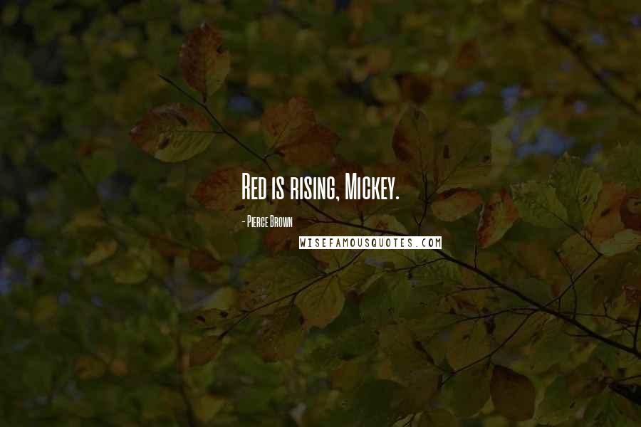 Pierce Brown Quotes: Red is rising, Mickey.