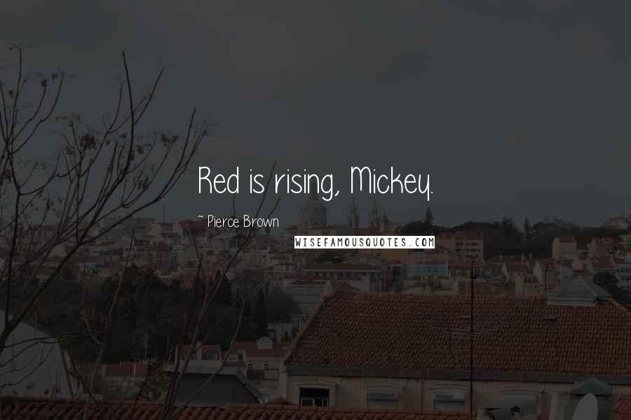 Pierce Brown Quotes: Red is rising, Mickey.