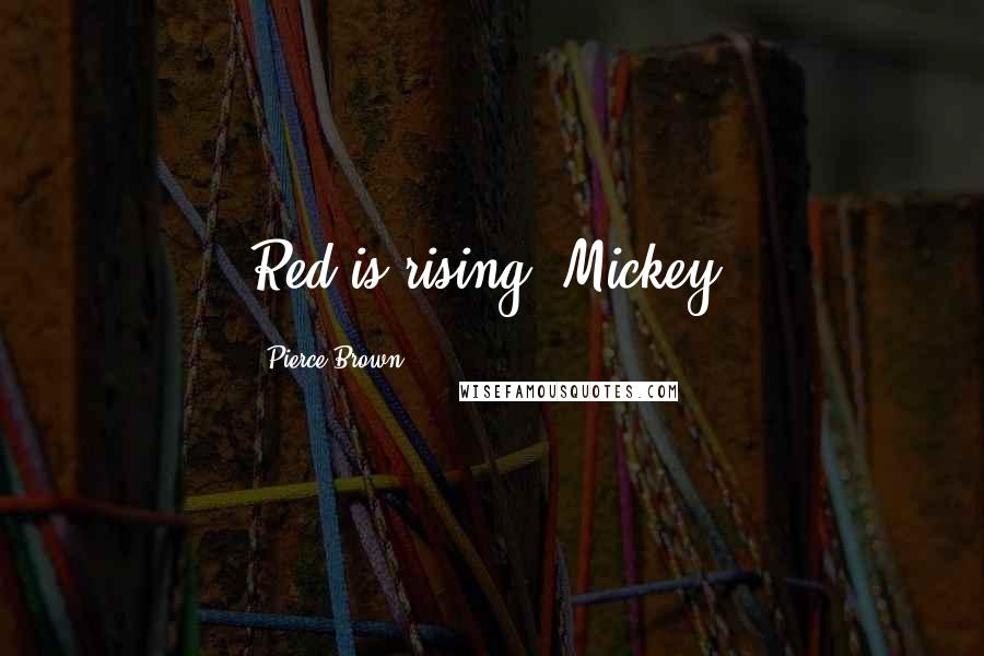 Pierce Brown Quotes: Red is rising, Mickey.