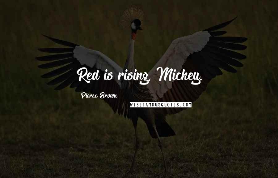Pierce Brown Quotes: Red is rising, Mickey.