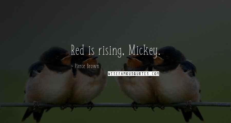 Pierce Brown Quotes: Red is rising, Mickey.