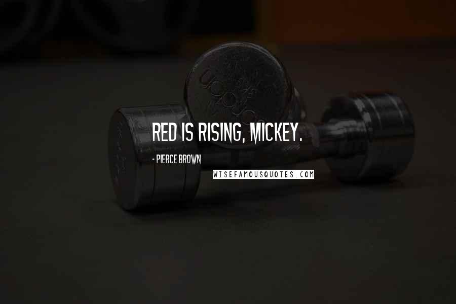 Pierce Brown Quotes: Red is rising, Mickey.
