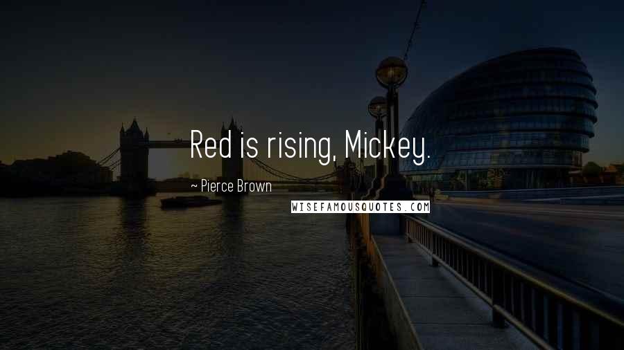 Pierce Brown Quotes: Red is rising, Mickey.