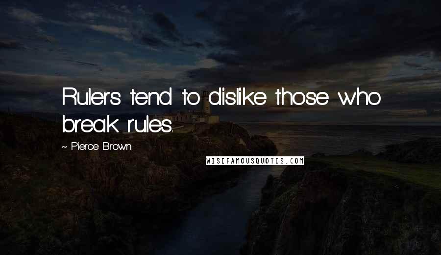 Pierce Brown Quotes: Rulers tend to dislike those who break rules.