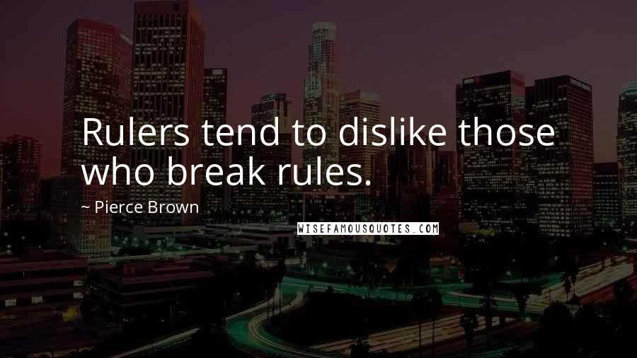 Pierce Brown Quotes: Rulers tend to dislike those who break rules.