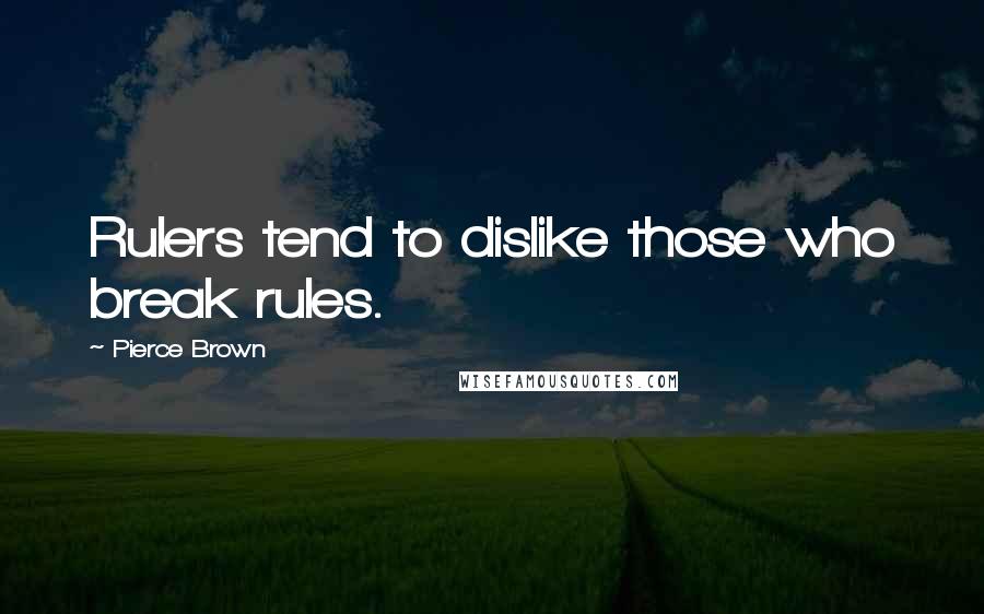 Pierce Brown Quotes: Rulers tend to dislike those who break rules.