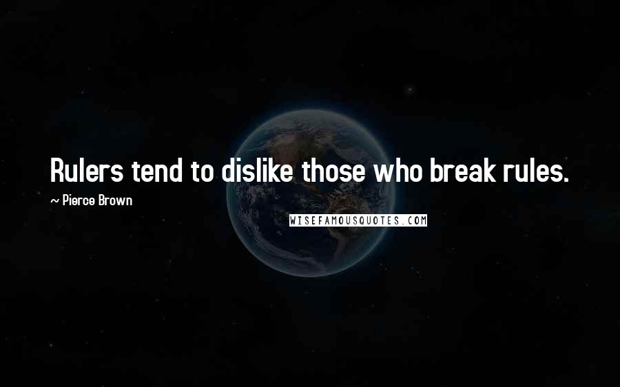 Pierce Brown Quotes: Rulers tend to dislike those who break rules.