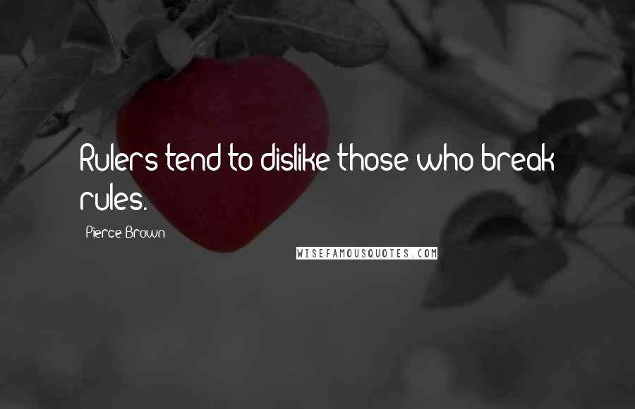 Pierce Brown Quotes: Rulers tend to dislike those who break rules.