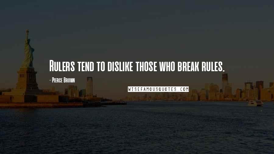 Pierce Brown Quotes: Rulers tend to dislike those who break rules.