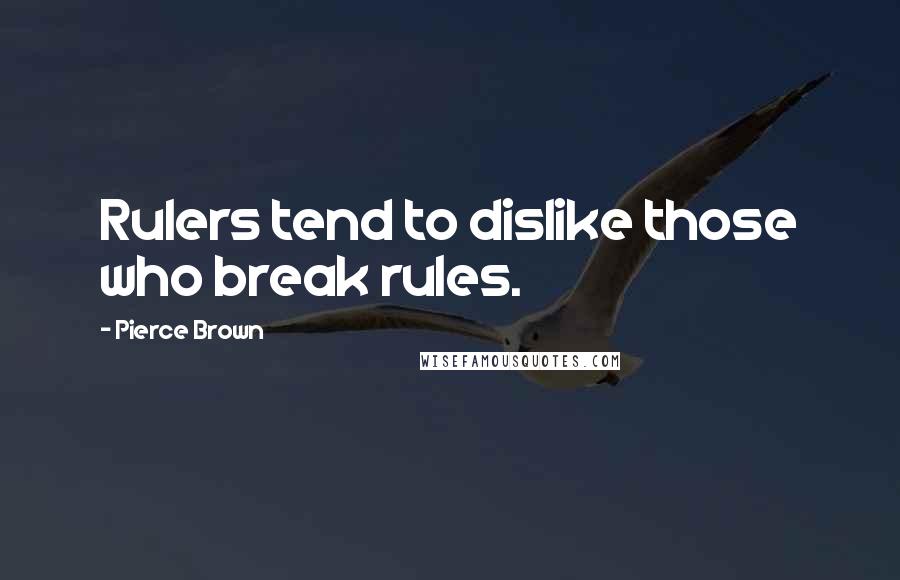 Pierce Brown Quotes: Rulers tend to dislike those who break rules.